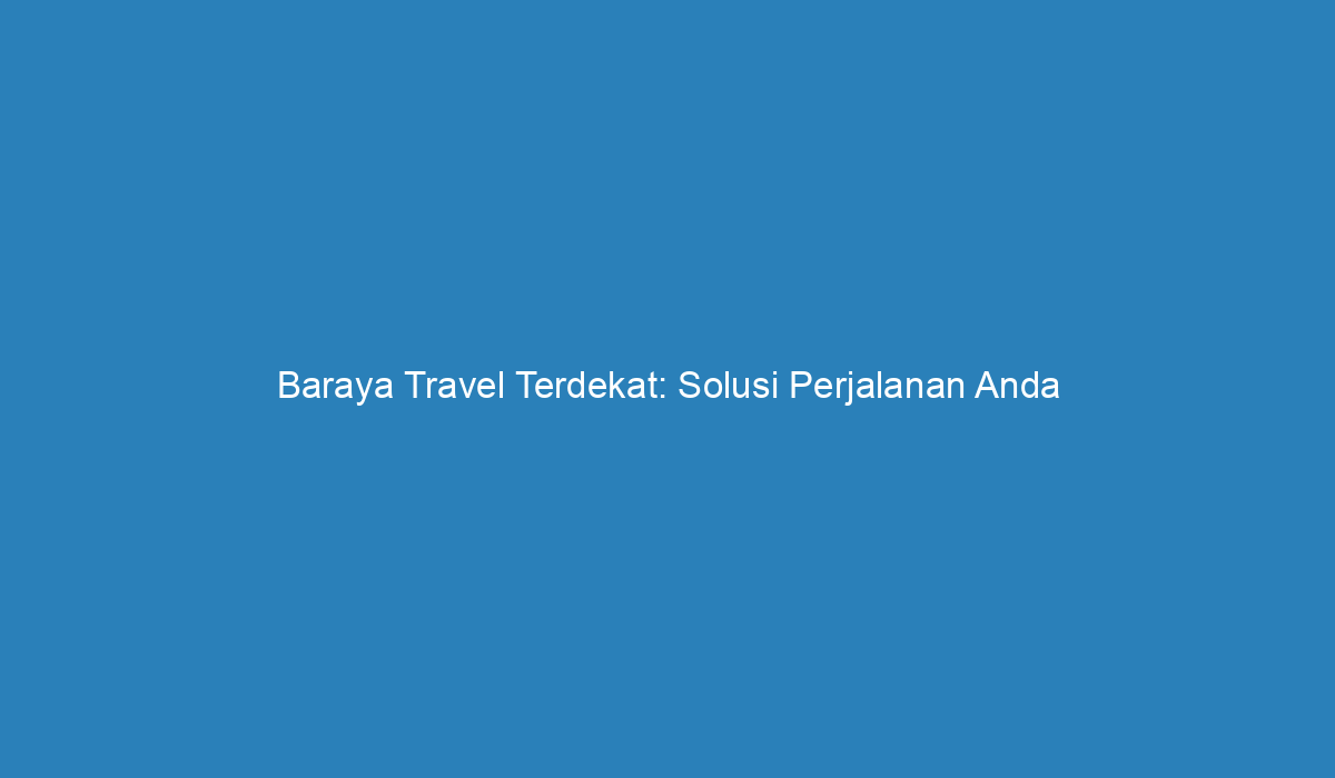 baraya travel terdekat