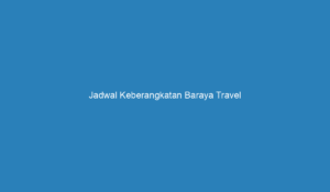 Jadwal Keberangkatan Baraya Travel