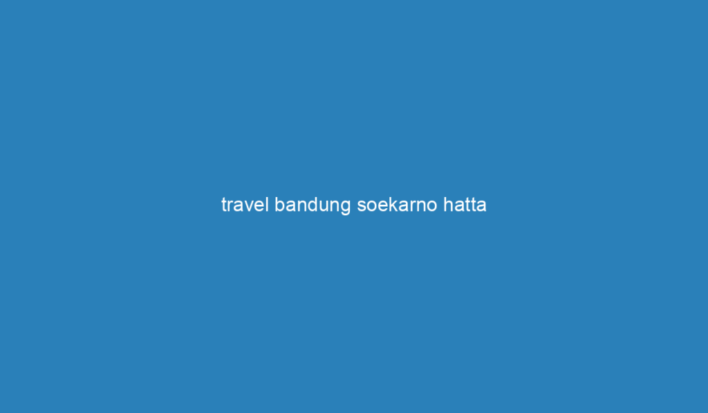 Travel Bandung Soekarno Hatta   Travel Bandung Soekarno Hatta 298 1024x597 