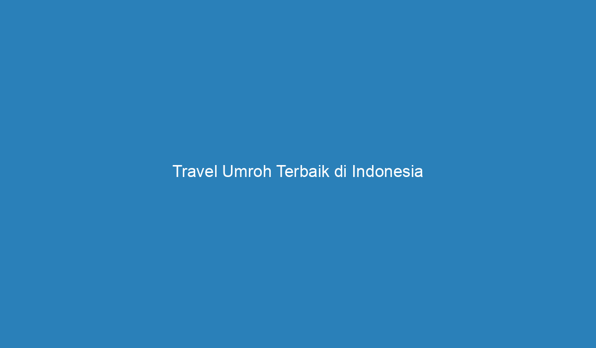 Travel Umroh Terbaik Di Indonesia