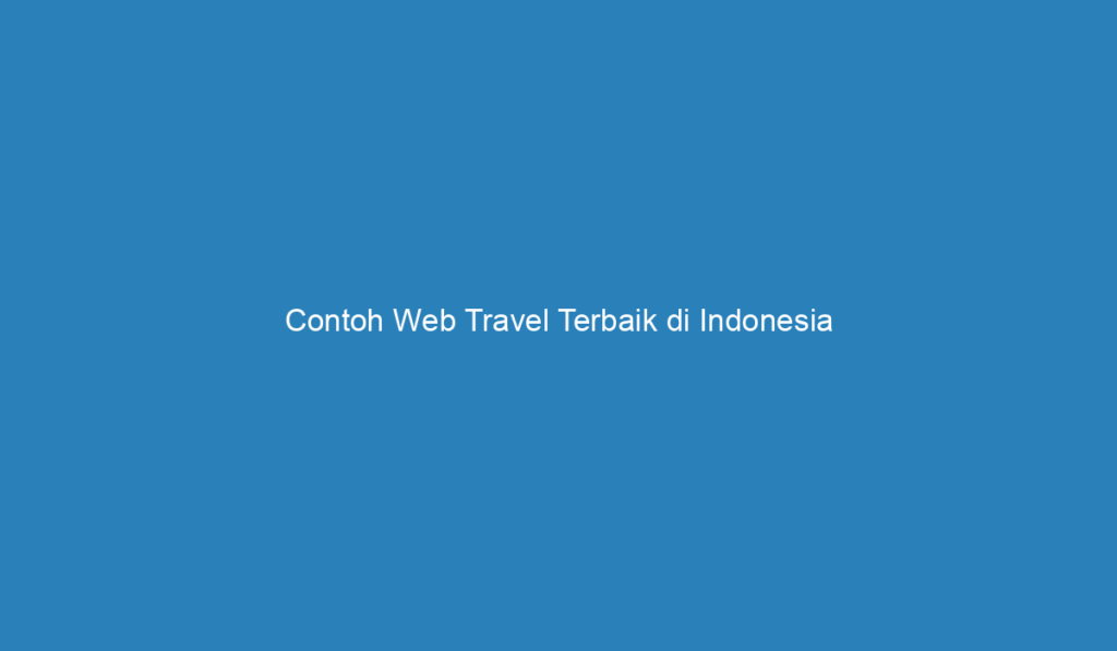 Contoh Web Travel Terbaik di Indonesia