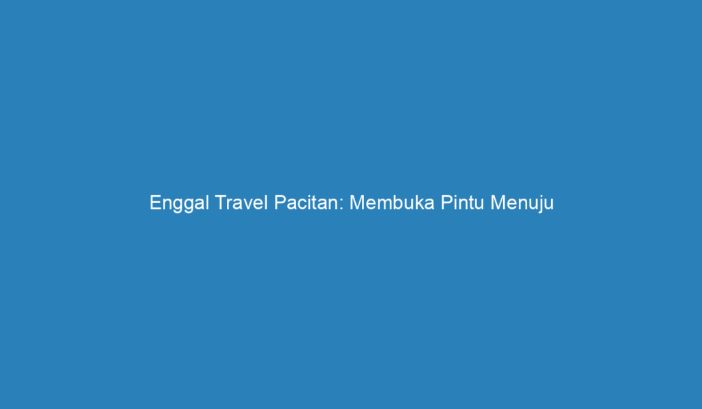 enggal travel solo pacitan