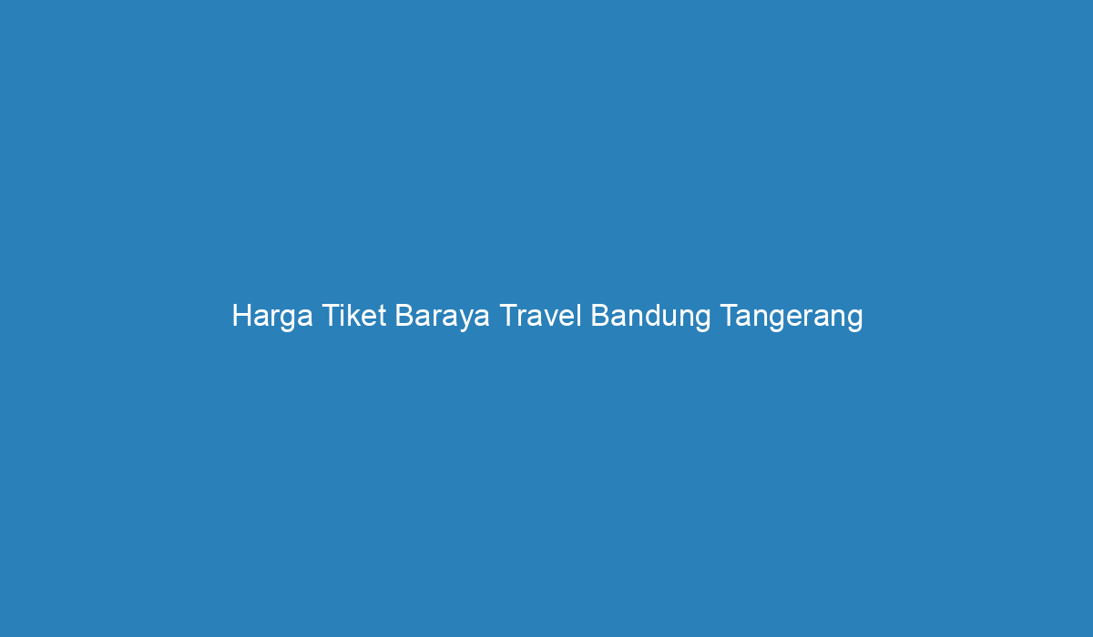 Harga Tiket Baraya Travel Bandung Tangerang