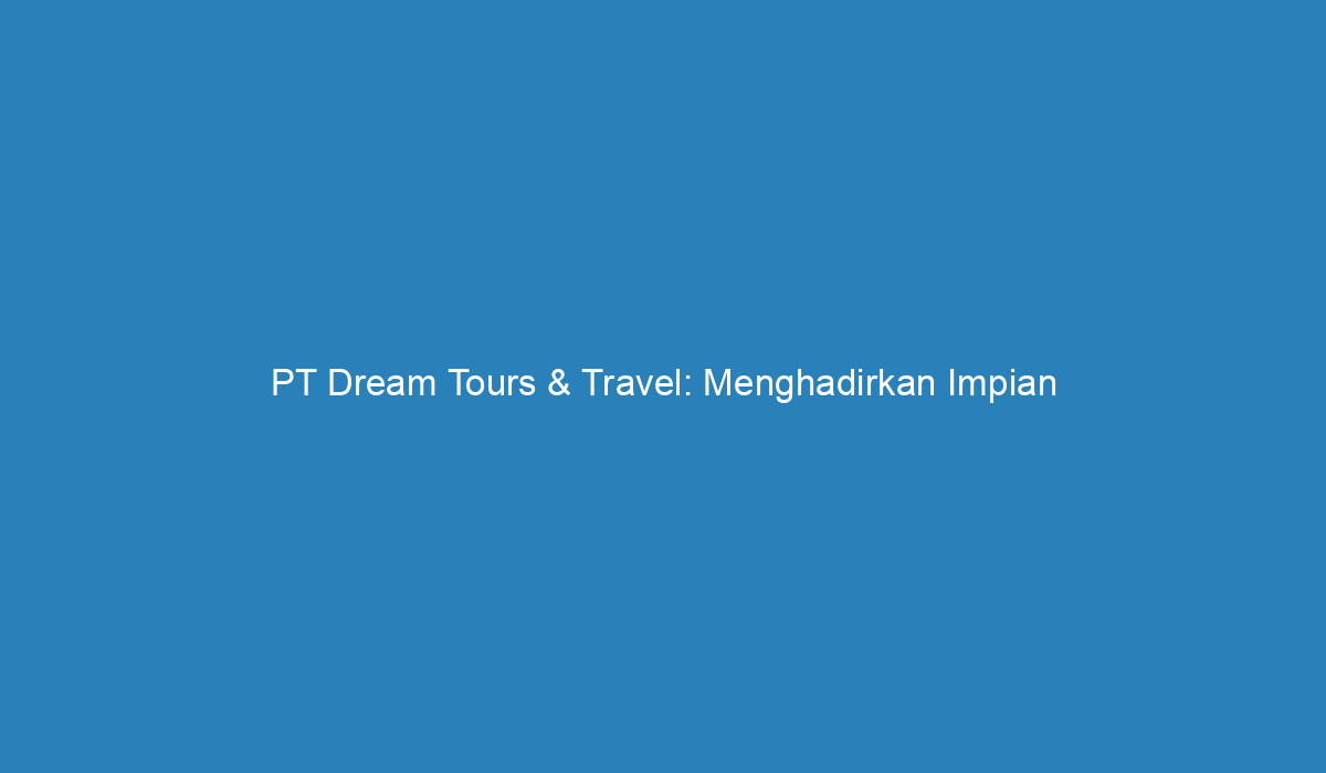 pt dream tours & travel info terbaru