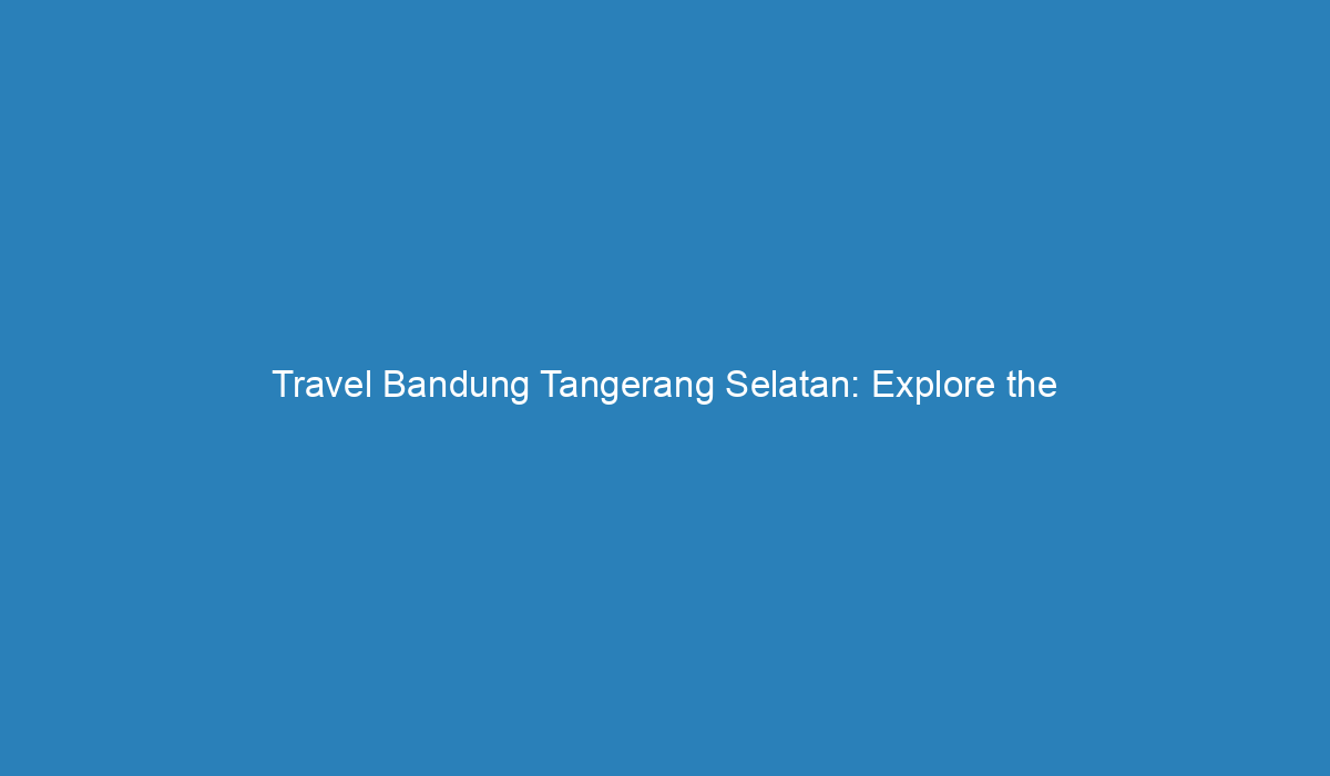 travel bandung tangerang selatan