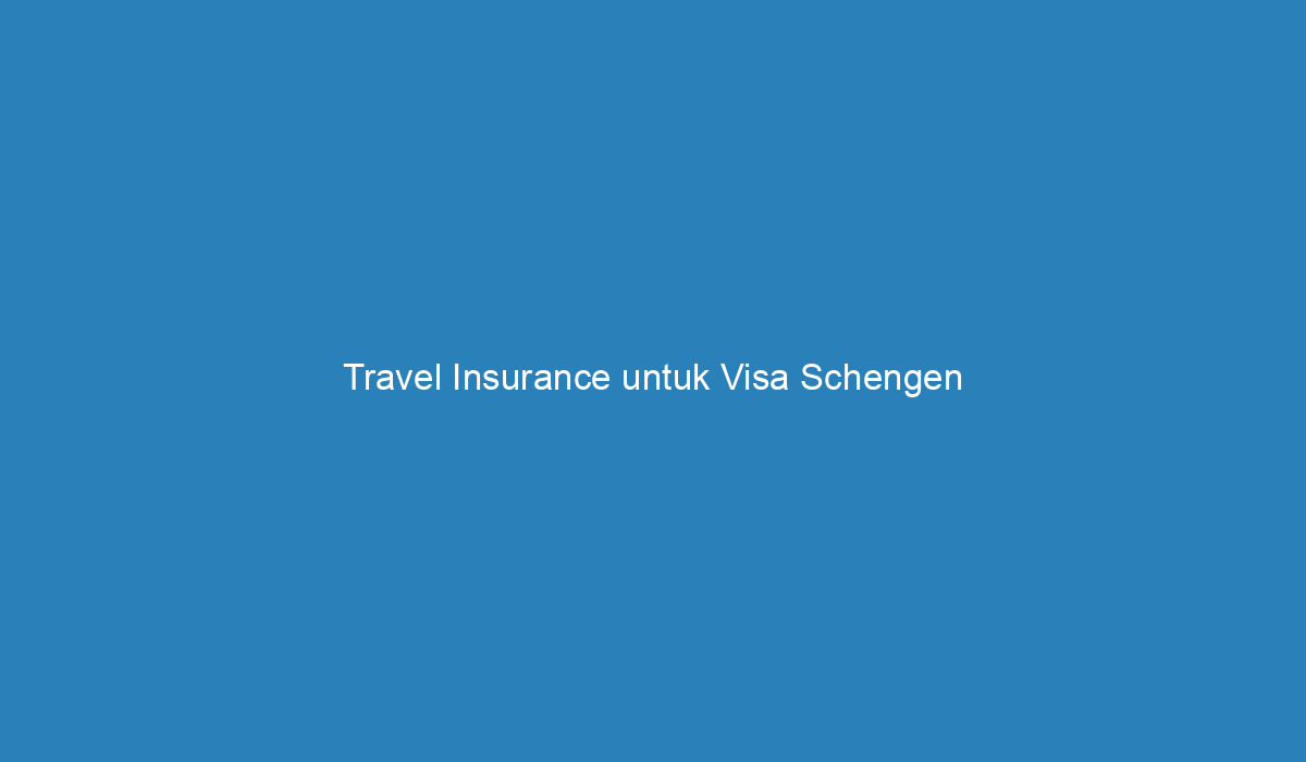 Travel Insurance untuk Visa Schengen