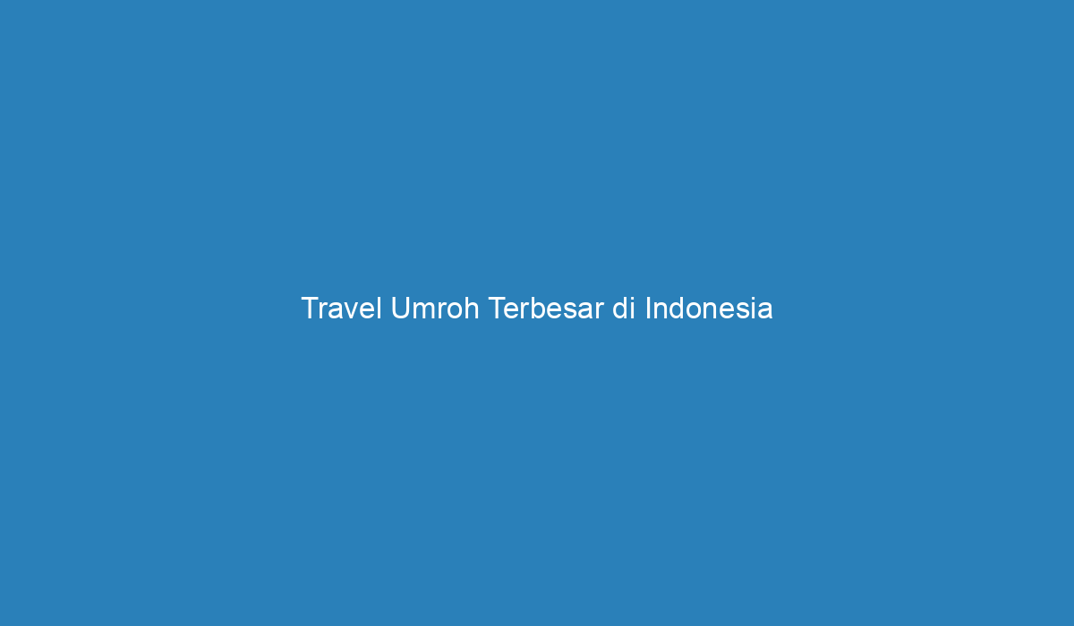 Travel Umroh Terbesar Di Indonesia