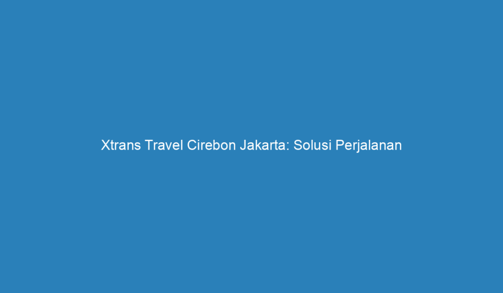 xtrans travel cirebon jakarta