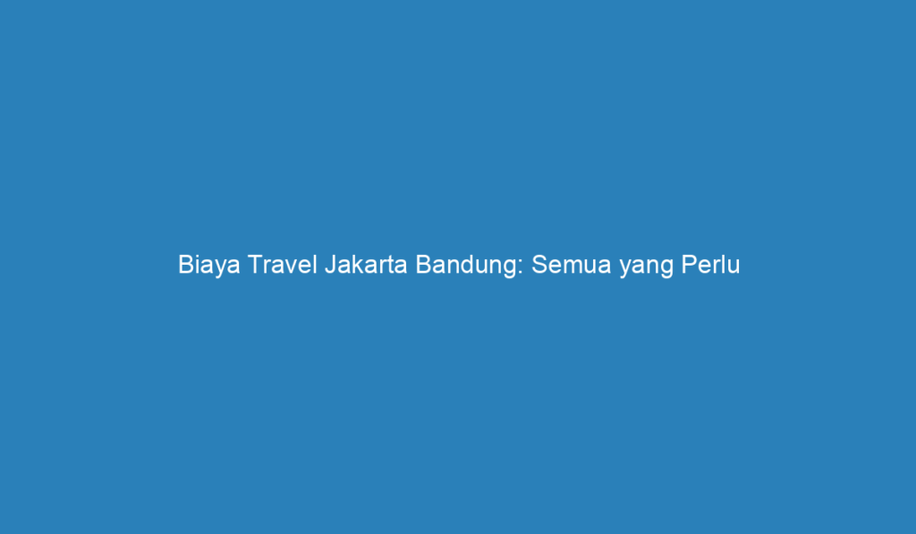 biaya naik travel ke bandung