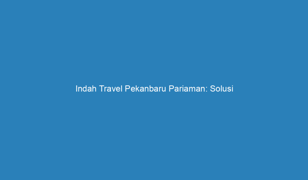 indah travel pekanbaru pariaman