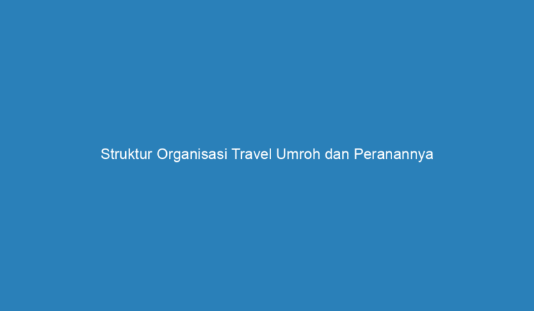 Struktur Organisasi Travel Umroh Dan Peranannya Dalam Menyelenggarakan ...